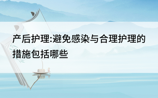 产后护理:避免感染与合理护理的措施包括哪些