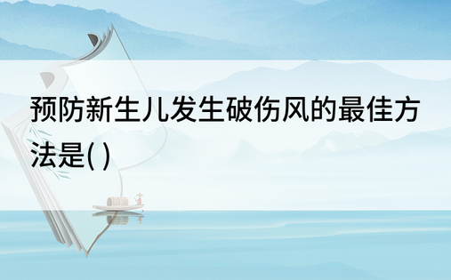 预防新生儿发生破伤风的最佳方法是( )