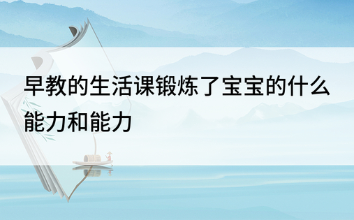 早教的生活课锻炼了宝宝的什么能力和能力