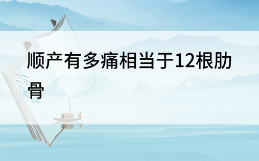 顺产有多痛相当于12根肋骨