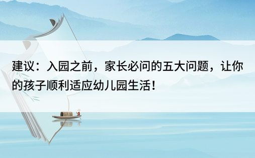 建议：入园之前，家长必问的五大问题，让你的孩子顺利适应幼儿园生活！