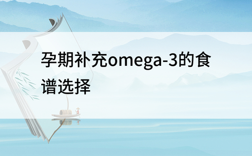 孕期补充omega-3的食谱选择