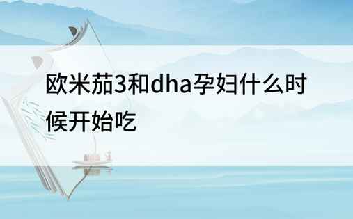 欧米茄3和dha孕妇什么时候开始吃