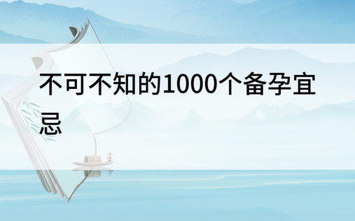 不可不知的1000个备孕宜忌