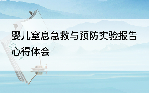 婴儿窒息急救与预防实验报告心得体会