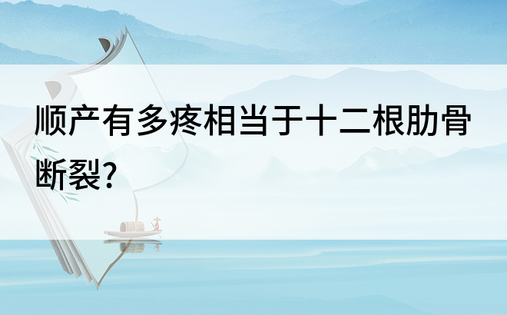 顺产有多疼相当于十二根肋骨断裂?