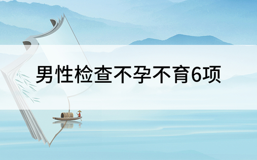 男性检查不孕不育6项