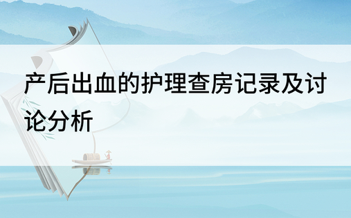 产后出血的护理查房记录及讨论分析