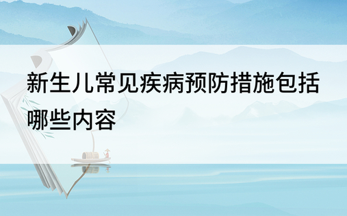 新生儿常见疾病预防措施包括哪些内容