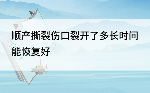 顺产撕裂伤口裂开了多长时间能恢复好