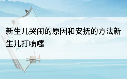 新生儿哭闹的原因和安抚的方法新生儿打喷嚏