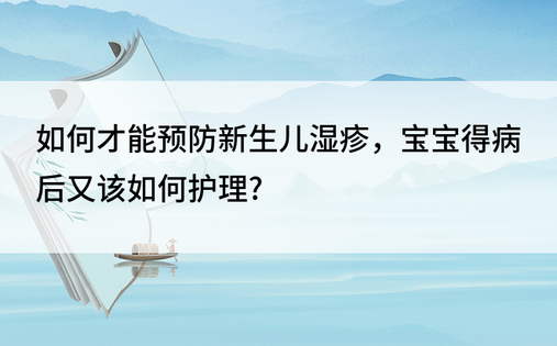 如何才能预防新生儿湿疹，宝宝得病后又该如何护理?