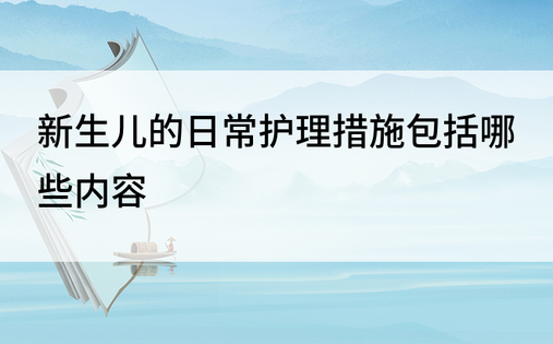 新生儿的日常护理措施包括哪些内容