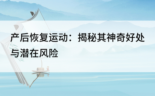 产后恢复运动：揭秘其神奇好处与潜在风险