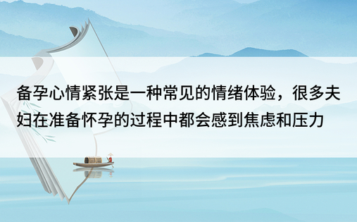 备孕心情紧张是一种常见的情绪体验，很多夫妇在准备怀孕的过程中都会感到焦虑和压力